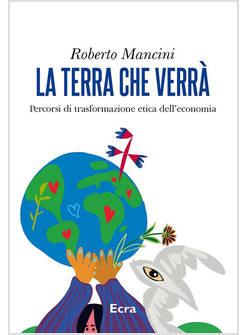 LA TERRA CHE VERRA' PERCORSI DI TRASFORMAZIONE ETICA DELL'ECONOMIA 