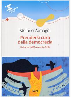 PRENDERSI CURA DELLA DEMOCRAZIA IL RITORNO DELL'ECONOMIA CIVILE