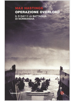 OPERAZIONE OVERLORD. IL D-DAY E LA BATTAGLIA DI NORMANDIA