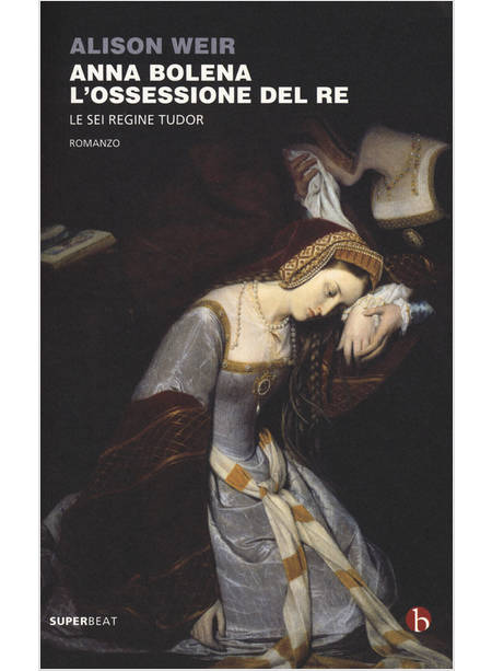 ANNA BOLENA L'OSSESSIONE DEL RE LE SEI REGINE TUDOR