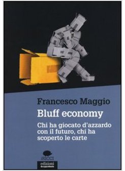 BLUFF ECONOMY. CHI HA GIOCATO D'AZZARDO CON IL FUTURO, CHI HA SCOPERTO LE CARTE