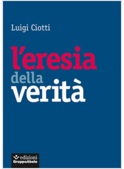 L'ERESIA DELLA VERITA' 