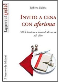 INVITO A CENA CON AFORISMA OLTRE 300 CITAZIONI E BOUTADES D'AUTORE SUL CIBO