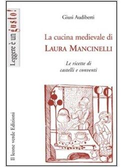 CUCINA MEDIEVALE DI LAURA MANCINELLI. LE RICETTE DI CASTELLI E CONVENTI (LA)