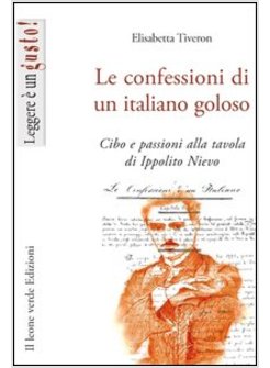 CONFESSIONI DI UN ITALIANO GOLOSO. CIBO E PASSIONI ALLA TAVOLA DI IPPOLITO NIEVO