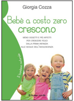 BEBE' A COSTO ZERO CRESCONO. MENO OGGETTI E PIU' AFFETTI PER CRESECRE FELICI DAL