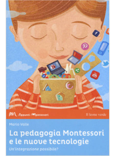 PEDAGOGIA MONTESSORI E LE NUOVE TECNOLOGIE. UN'INTEGRAZIONE POSSIBILE? (LA)