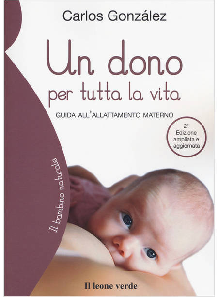 DONO PER TUTTA LA VITA. GUIDA ALL'ALLATTAMENTO MATERNO. EDIZ. AMPLIATA (UN)