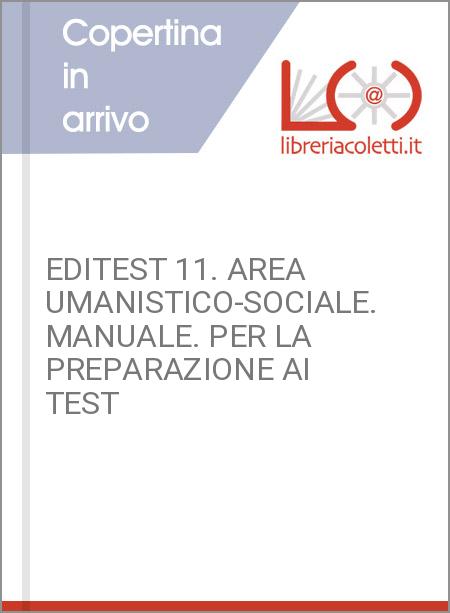 EDITEST 11. AREA UMANISTICO-SOCIALE. MANUALE. PER LA PREPARAZIONE AI TEST