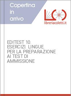 EDITEST 10. ESERCIZI. LINGUE. PER LA PREPARAZIONE AI TEST DI AMMISSIONE