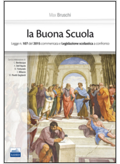 BUONA SCUOLA. LEGGE N. 107 DEL 2015 COMMENTATA E LEGISLAZIONE SCOLASTICA A CONFR