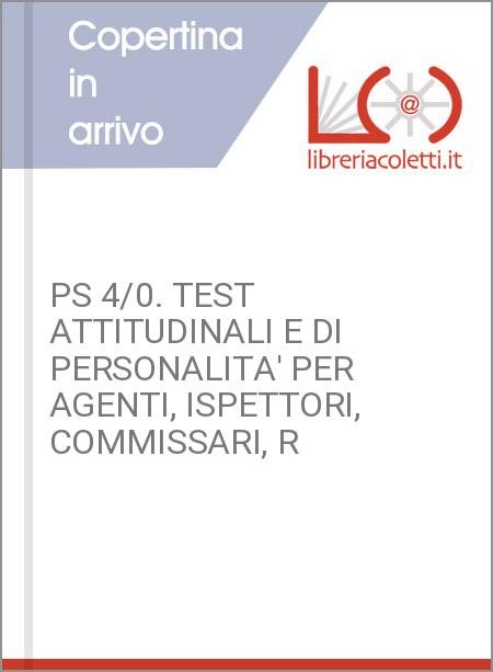 PS 4/0. TEST ATTITUDINALI E DI PERSONALITA' PER AGENTI, ISPETTORI, COMMISSARI, R