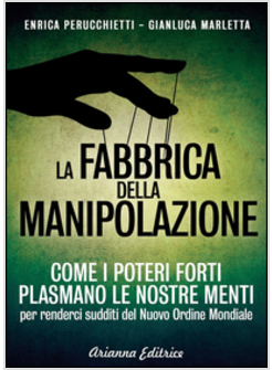 FABBRICA DELLA MANIPOLAZIONE. COME I POTERI FORTI PLASMANO LE NOSTRE MENTI PER R