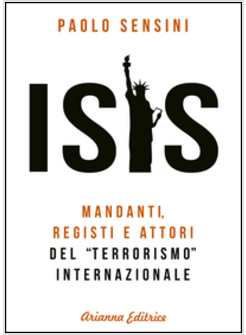ISIS. MANDANTI, REGISTI E ATTORI DEL «TERRORISMO» INTERNAZIONALE