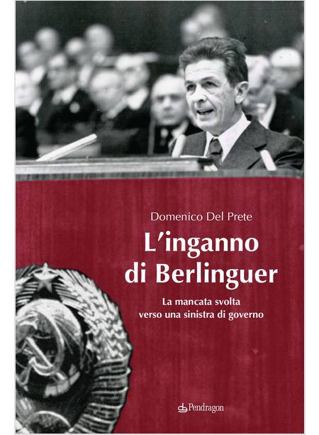 L'INGANNO DI BERLINGUER. LA MANCATA SVOLTA VERSO UNA SINISTRA DI GOVERNO