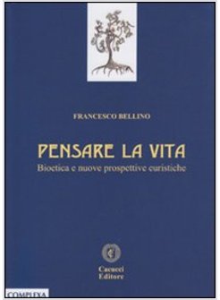 PENSARE LA VITA. BIOETICA E NUOVE PROSPETTIVE EURISTICHE