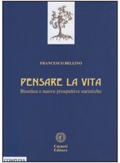 PENSARE LA VITA. BIOETICA E NUOVE PROSPETTIVE EURISTICHE