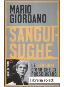 SANGUISUGHE. LE PENSIONI SCANDALO CHE CI PROSCIUGANO LE TASCHE