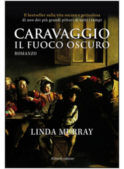 CARAVAGGIO. IL FUOCO OSCURO