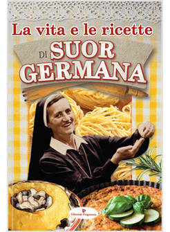 LA VITA E LE RICETTE DI SUOR GERMANA