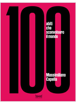 100 ABITI CHE SCONVOLSERO IL MONDO. EDIZ. A COLORI