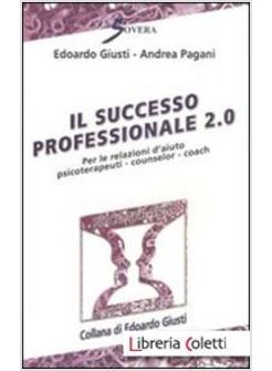 SUCCESSO PROFESSIONALE 2.0. PER LA RELAZIONE D'AIUTO PSICOTERAPEUTI, COUNSELOR,