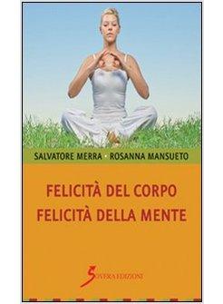 FELICITA' DEL CORPO. FELICITA' DELLA MENTE