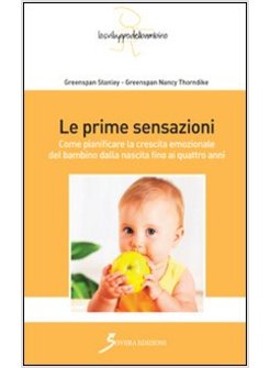 PRIME SENSAZIONI. COME PIANIFICARE LA CRESCITA EMOZIONALE DEL BAMBINO DALLA