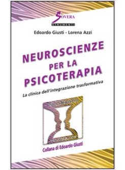 NEUROSCIENZE PER LA PSICOTERAPIA. LA CLINICA DELL'INTEGRAZIONE TRASFORMATIVA