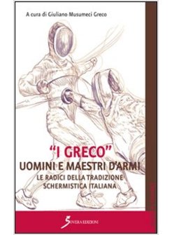 &laquo;GRECO&raquo;. UOMINI E MAESTRI D'ARMI. LE RADICI DELL'ECCELLENZA SCHERMISTICA ITALIAN