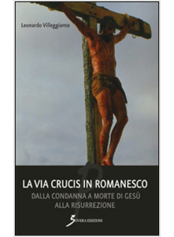 VIA CRUCIS IN ROMANESCO. DALLA CONDANNA A MORTE DI GESU' ALLA RISSUREZIONE (LA)