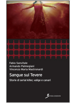 SANGUE SUL TEVERE. STORIE DI SERIAL KILLER, VALIGE E CANARI