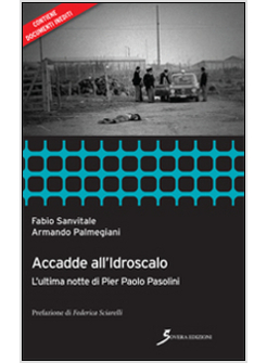 ACCADE ALL'IDROSCALO. PIER PAOLO PASOLINI COSI' SI UCCIDE UN POETA