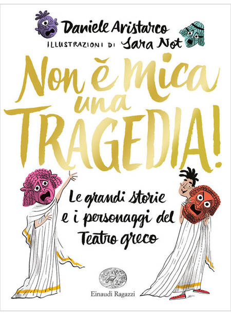 NON E' MICA UNA TRAGEDIA! LE GRANDI STORIE E I PERSONAGGI DEL TEATRO GRECO