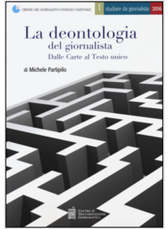 DEONTOLOGIA DEL GIORNALISTA. DALLE CARTE AL TESTO UNICO (LA)