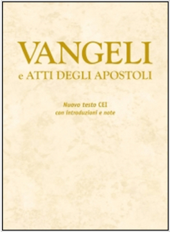 VANGELI E ATTI DEGLI APOSTOLI. NUOVO TESTO CEI CON INTRODUZIONI E NOTE