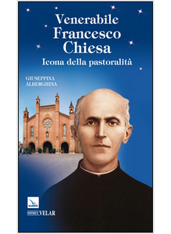 VENERABILE FRANCESCO CHIESA. ICONA DELLA PASTORALITA'