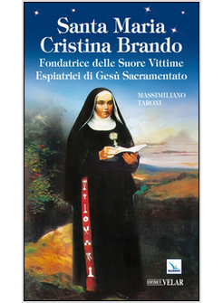 SANTA MARIA CRISTINA BRANDO. FONDATRICE DELLE SUORE VITTIME ESPIATRICI DI GESU' 