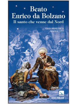 BEATO ENRICO DA BOLZANO. IL SANTO CHE VENNE DAL NORD