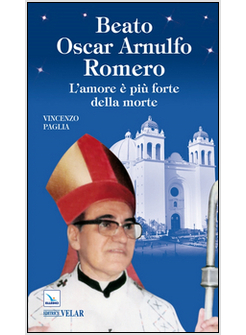 BEATO OSCAR ARNULFO ROMERO. L'AMORE E' PIU' FORTE DELLA MORTE