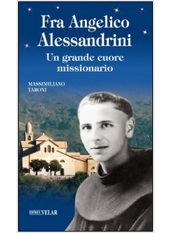 FRA ANGELICO ALESSANDRINI. UN GRANDE CUORE MISSIONARIO