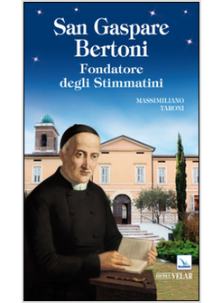 SAN GASPARE BERTONI. FONDATORE DEGLI STIMMATINI