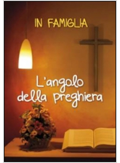 IN FAMIGLIA. L'ANGOLO DELLA PREGHIERA