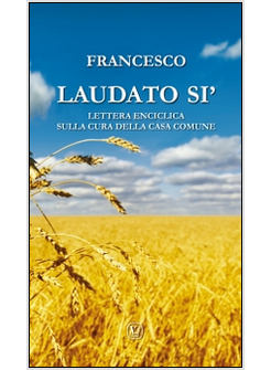 LAUDATO SI'. LETTERA ENCICLICA SULLA CURA DELLA CASA COMUNE