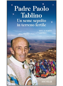 PADRE PAOLO TABLINO. UN SEME SEPOLTO IN TERRENO FERTILE