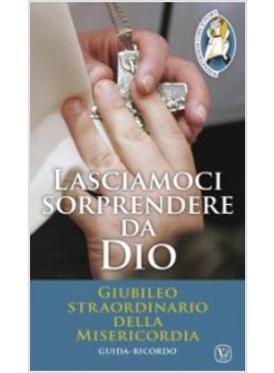 LASCIAMOCI SORPRENDERE DA DIO. GIUBILEO STRAORDINARIO DELLA MISERICORDIA