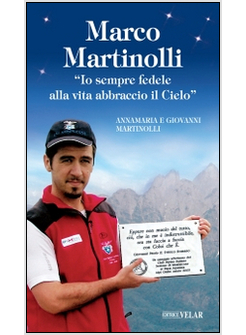 MARCO MARTINOLLI. &laquo;IO SEMPRE FEDELE ALLA VITA ABBRACCIO IL CIELO&raquo;