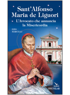 SANT'ALFONSO MARIA DE LIGUORI. L'AVVOCATO CHE ANNUNCIA LA MISERICORDIA