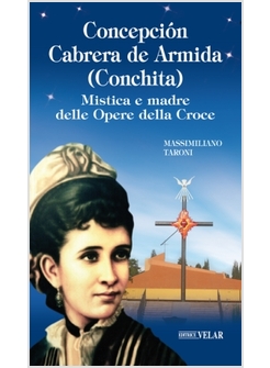 CONCEPCION CABRERA DE ARMIDA (CONCHITA).MISTICA E MADRE DELLE OPERE DELLA CROCE