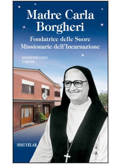 MADRE CARLA BORGHERI. FONDATRICE DELLE SUORE MISSIONARIE DELL'INCARNAZIONE